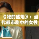 《她的盛焰》：当代都市剧中的女性互助题材，角色性格反差推动剧情多重转折