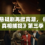 悬疑剧再掀高潮，《真相捕捉》第三季开播引关注