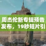 周杰伦新专辑预告发布，19秒短片引期待