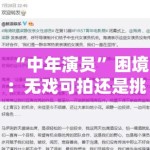 “中年演员”困境：无戏可拍还是挑剧本？市场该给机会吗？