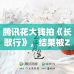 腾讯花大钱拍《长歌行》，结果被Z世代集体吐槽：这钱是打水漂了？