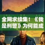 全网求续集！《我是刑警》为何能成刑侦剧新天花板？PG娱乐：因为他拍出了最真实的烟火气