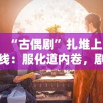 “古偶剧”扎堆上线：服化道内卷，剧情却千篇一律？