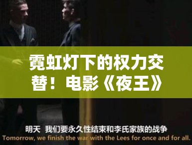 霓虹灯下的权力交替！电影《夜王》背后的原型是谁？PG娱乐深扒真实都市传奇