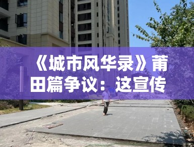 《城市风华录》莆田篇争议：这宣传片拍得像诈骗广告！