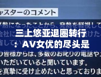 三上悠亚退圈转行：AV女优的尽头是带货主播？
