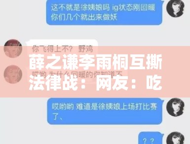薛之谦李雨桐互撕法律战:网友:吃瓜吃到律师函警告! 薛之谦李雨桐互撕法律战:网友:吃瓜吃到律师函警告!