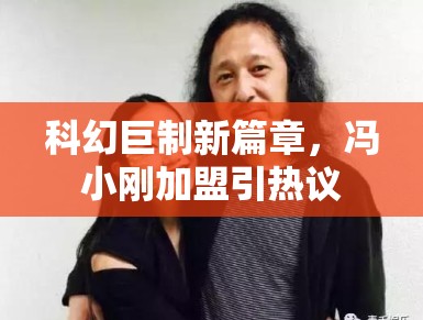 科幻巨制新篇章，冯小刚加盟引热议